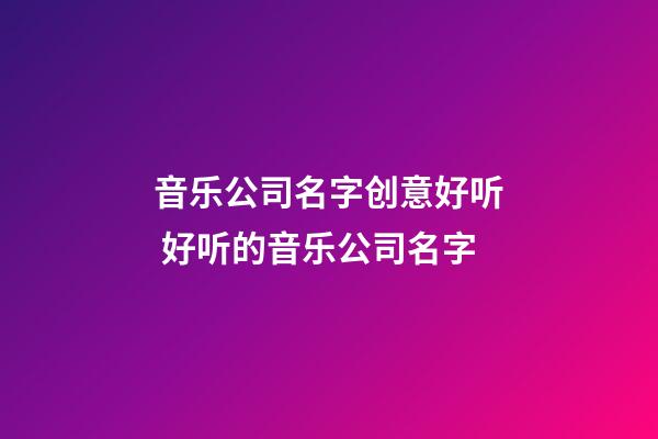 音乐公司名字创意好听 好听的音乐公司名字